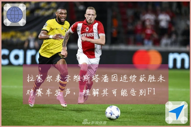 拉塞尔表示维斯塔潘因连续获胜未对赛车发声，理解其可能告别F1